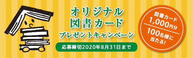 オリジナル図書カード1,000円分が100名様に当たる！プレゼントキャンペーン応募締切2019年8月31日まで